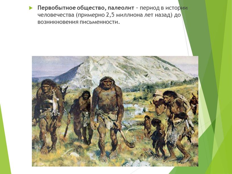 Первобытное общество, палеолит – период в истории человечества (примерно 2,5 миллиона лет назад) до возникновения письменности