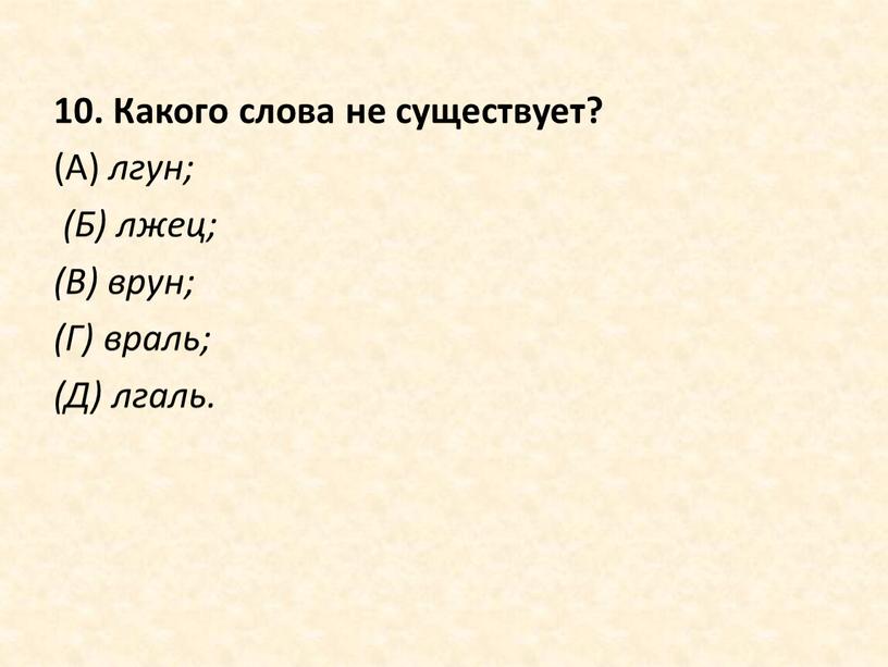 Какого слова не существует? (А) лгун; (Б) лжец; (В) врун; (Г) враль; (Д) лгаль