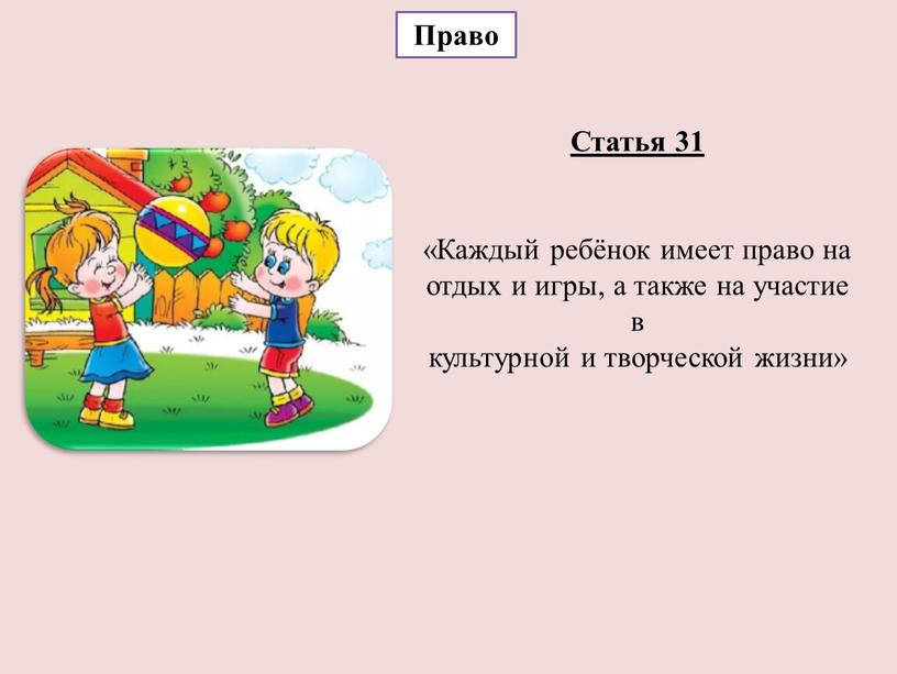 Право Статья 31 «Каждый ребёнок имеет право на отдых и игры, а также на участие в культурной и творческой жизни»