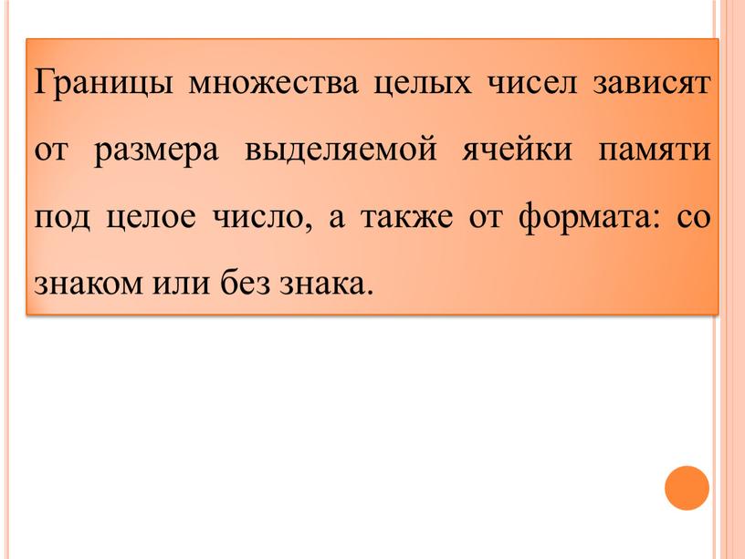 Границы множества целых чисел зависят от размера выделяемой ячейки памяти под целое число, а также от формата: со знаком или без знака