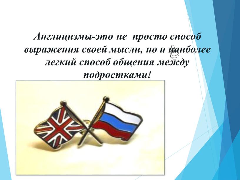 Англицизмы-это не просто способ выражения своей мысли, но и наиболее легкий способ общения между подростками!