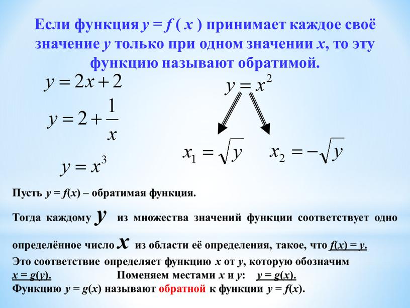 Если функция у = f ( х ) принимает каждое своё значение у только при одном значении х , то эту функцию называют обратимой