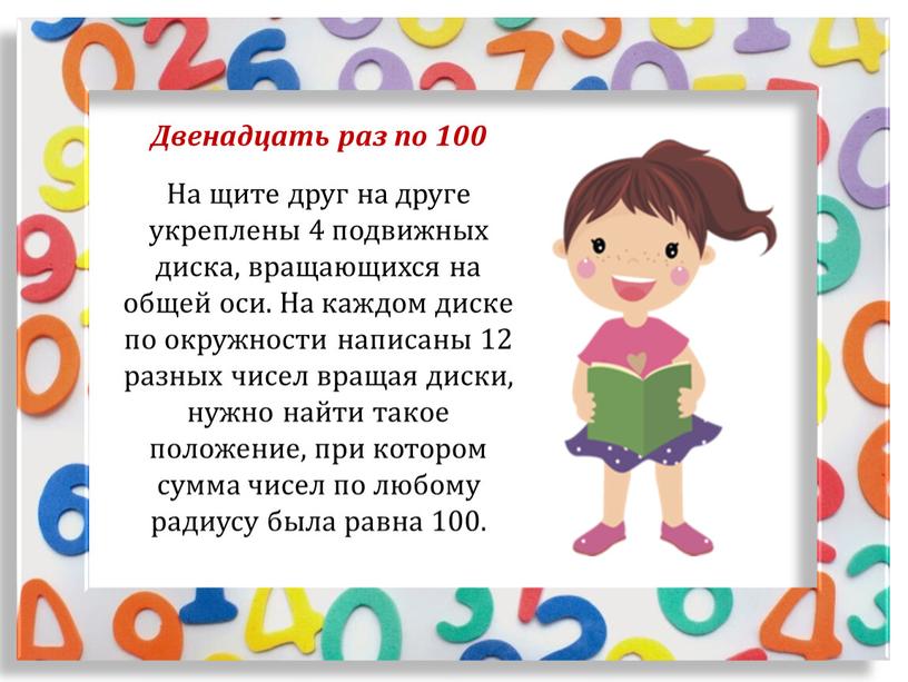 Двенадцать раз по 100 На щите друг на друге укреплены 4 подвижных диска, вращающихся на общей оси