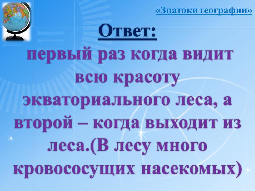 Ответ: первый раз когда видит всю красоту экваториального леса, а второй – когда выходит из леса