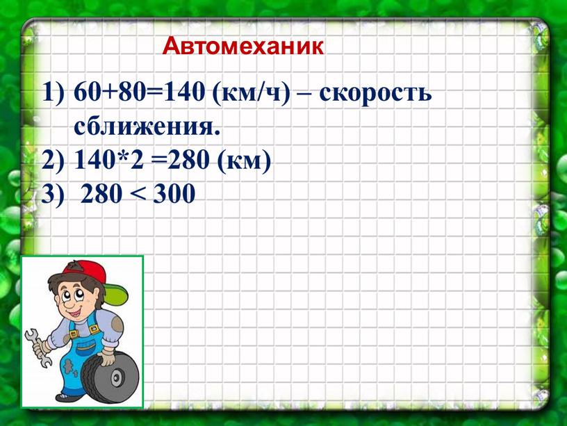 Автомеханик 60+80=140 (км/ч) – скорость сближения