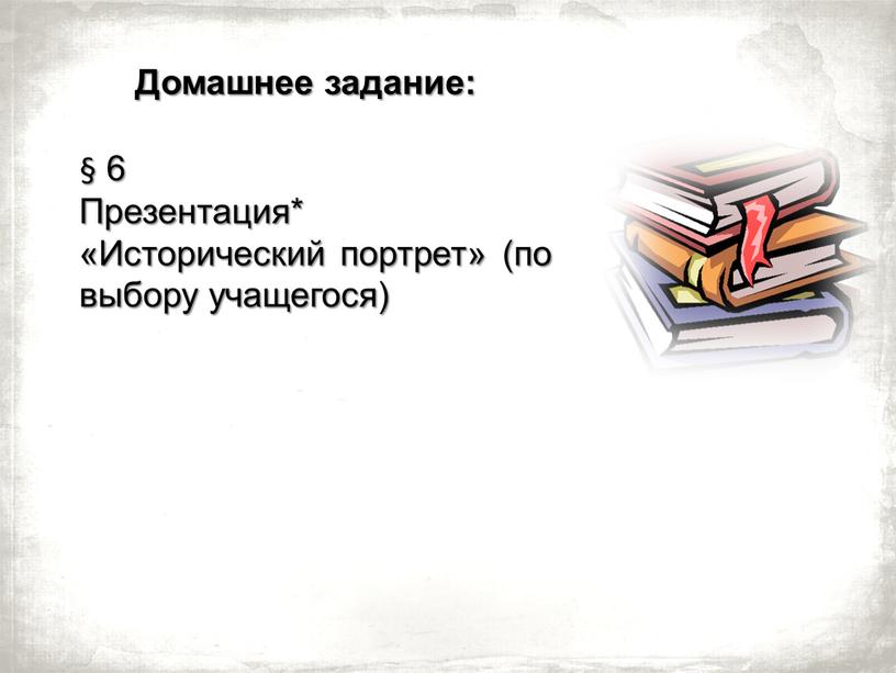 Домашнее задание: § 6 Презентация* «Исторический портрет» (по выбору учащегося)