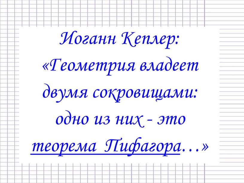 Иоганн Кеплер: «Геометрия владеет двумя сокровищами: одно из них - это теорема