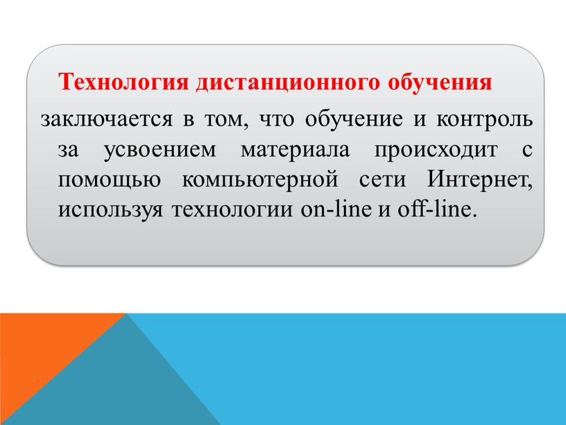 Технология дистанционного обучения заключается в том, что обучение и контроль за усвоением материала происходит с помощью компьютерной сети