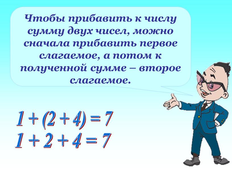 Чтобы прибавить к числу сумму двух чисел, можно сначала прибавить первое слагаемое, а потом к полученной сумме – второе слагаемое
