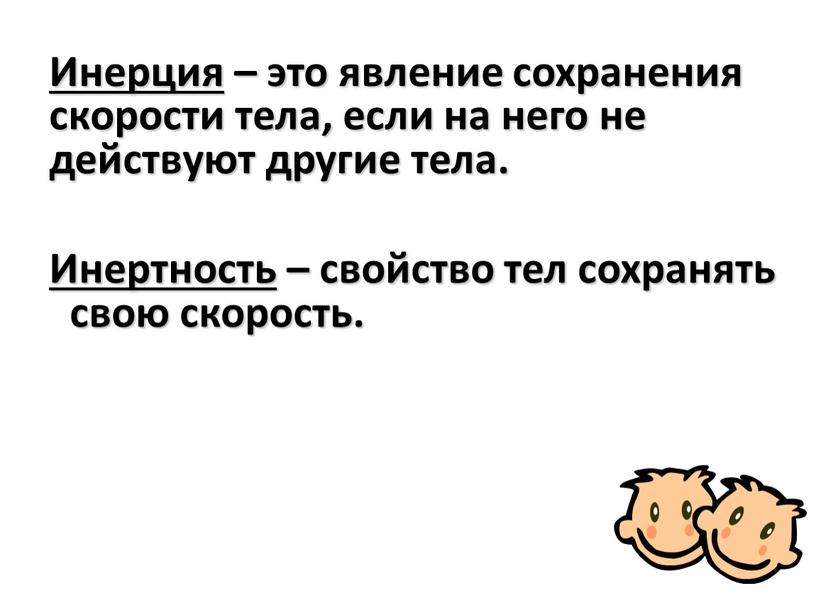 Инерция – это явление сохранения скорости тела, если на него не действуют другие тела