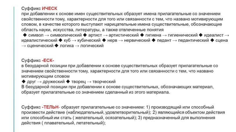 Суффикс ИЧЕСК при добавлении к основе имен существительных образует имена прилагательные со значением свойственности тому, характерности для того или связанности с тем, что названо мотивирующим…