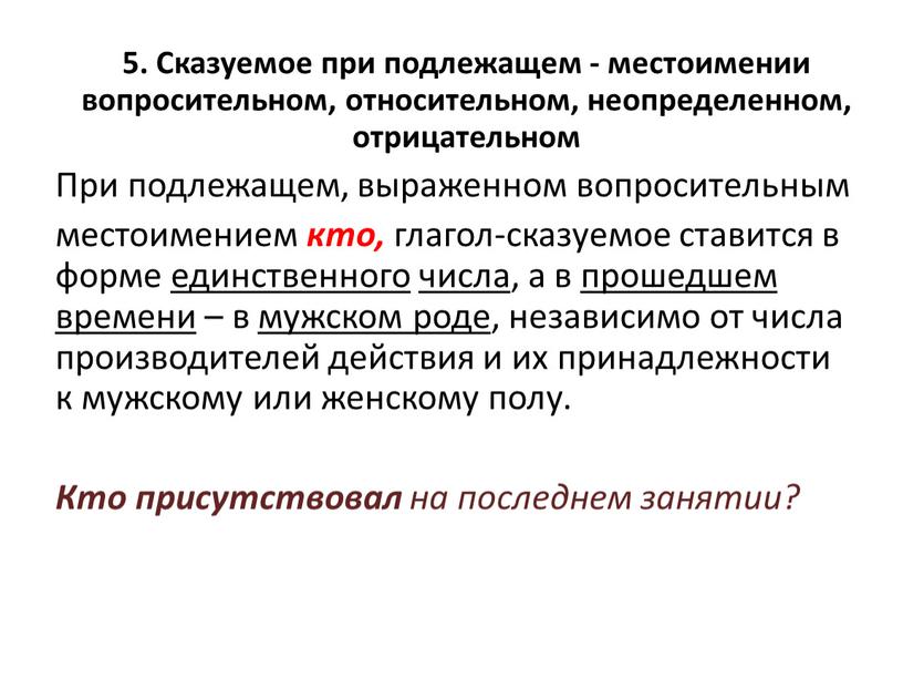 При подлежащем, выраженном вопросительным местоимением кто, глагол-сказуемое ставится в форме единственного числа , а в прошедшем времени – в мужском роде , независимо от числа…