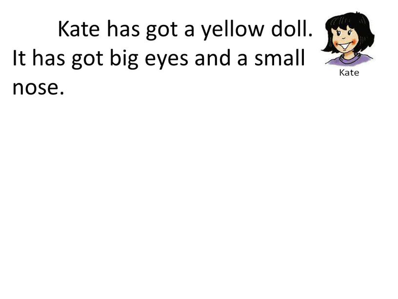 Kate has got a yellow doll. It has got big eyes and a small nose