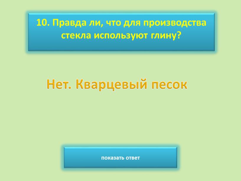 Правда ли, что для производства стекла используют глину? показать ответ