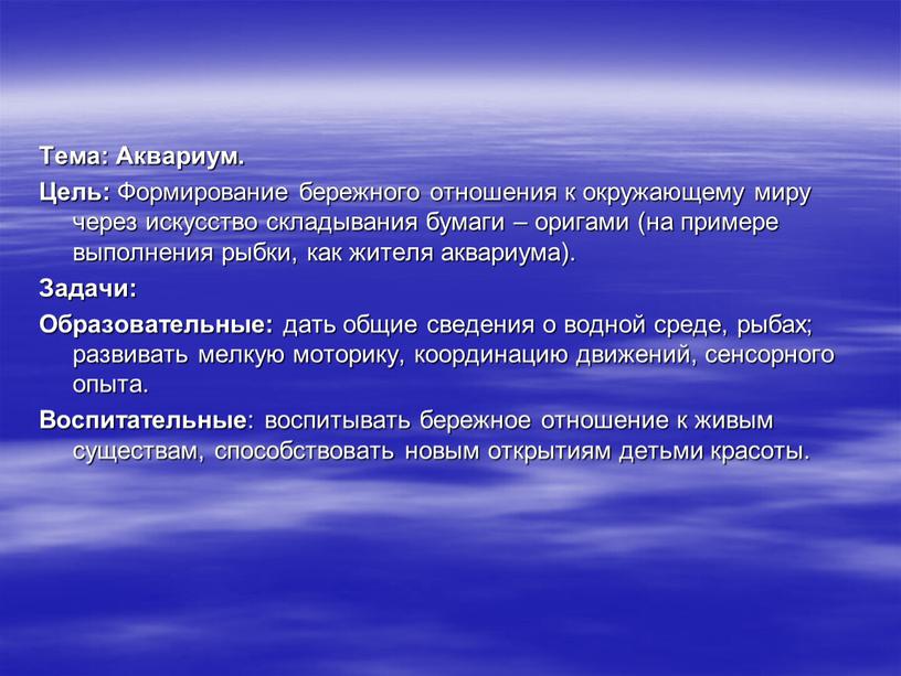 Тема: Аквариум. Цель: Формирование бережного отношения к окружающему миру через искусство складывания бумаги – оригами (на примере выполнения рыбки, как жителя аквариума)