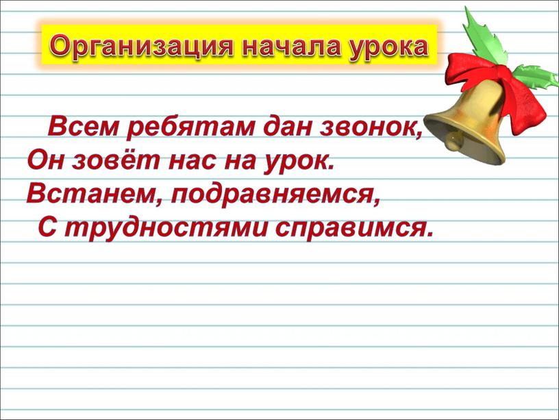 Организация начала урока Всем ребятам дан звонок,