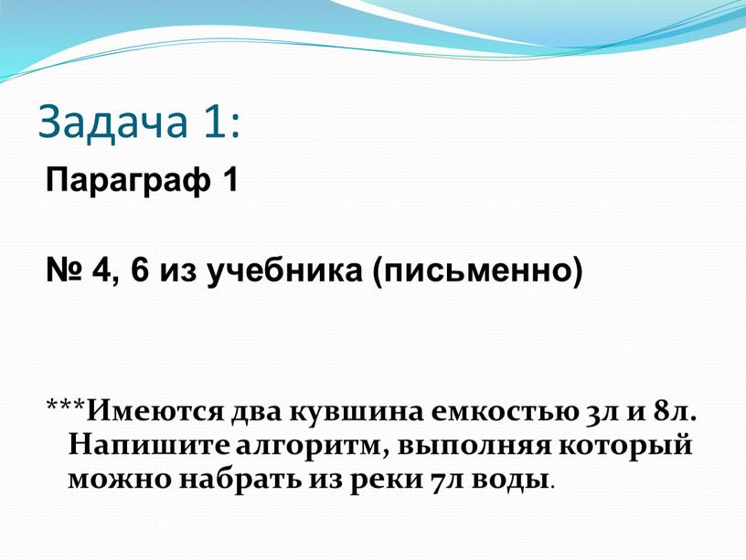 Задача 1: Параграф 1 № 4, 6 из учебника (письменно) ***Имеются два кувшина емкостью 3л и 8л