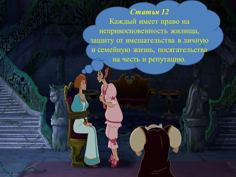 Статья 12 Каждый имеет право на неприкосновенность жилища, защиту от вмешательства в личную и семейную жизнь, посягательства на честь и репутацию