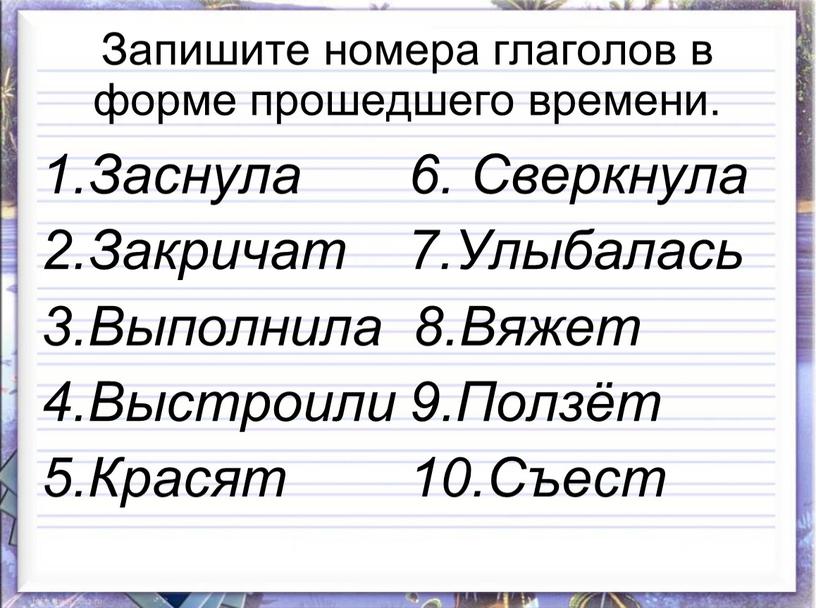 Запишите номера глаголов в форме прошедшего времени