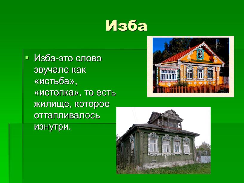 Изба Изба-это слово звучало как «истьба», «истопка», то есть жилище, которое оттапливалось изнутри