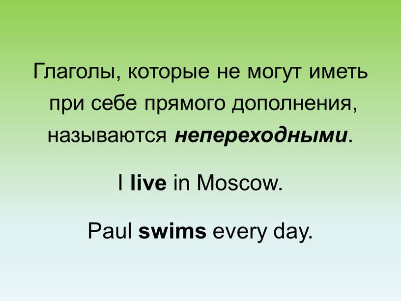 Глаголы, которые не могут иметь при себе прямого дополнения, называются непереходными