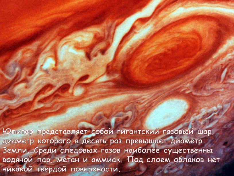 Юпитер представляет собой гигантский газовый шар, диаметр которого в десять раз превышает диаметр