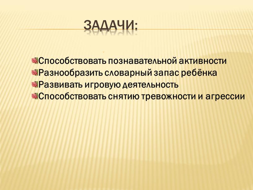 Задачи: . Способствовать познавательной активности