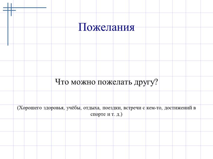 Что можно пожелать другу? (Хорошего здоровья, учёбы, отдыха, поездки, встречи с кем-то, достижений в спорте и т