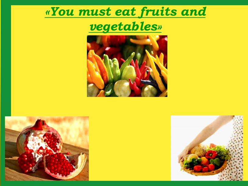 You must eat fruits and vegetables»