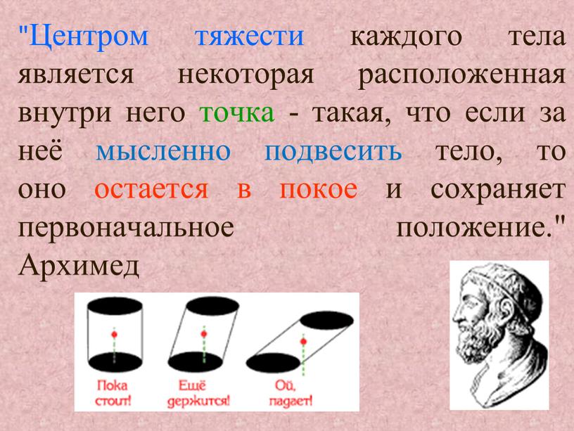 Центром тяжести каждого тела является некоторая расположенная внутри него точка - такая, что если за неё мысленно подвесить тело, то оно остается в покое и…