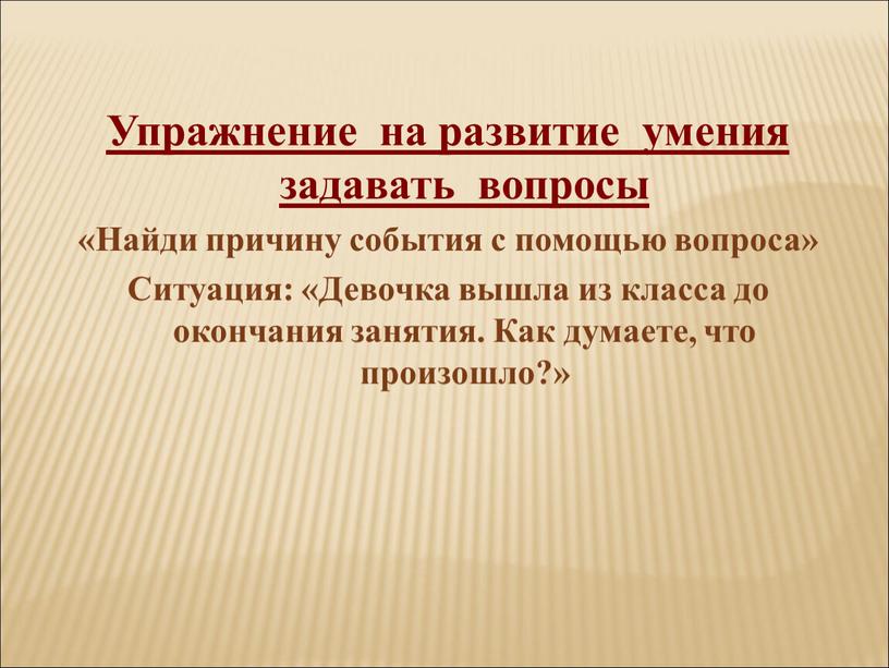 Упражнение на развитие умения задавать вопросы «Найди причину события с помощью вопроса»