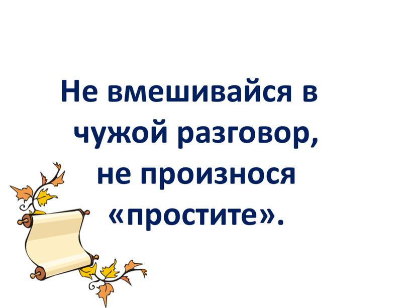 Не вмешивайся в чужой разговор, не произнося «простите»