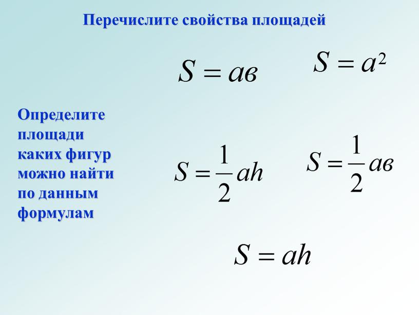 Перечислите свойства площадей Определите площади каких фигур можно найти по данным формулам