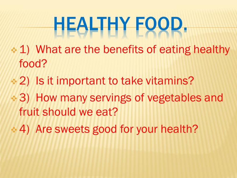 Healthy food. 1) What are the benefits of eating healthy food? 2)