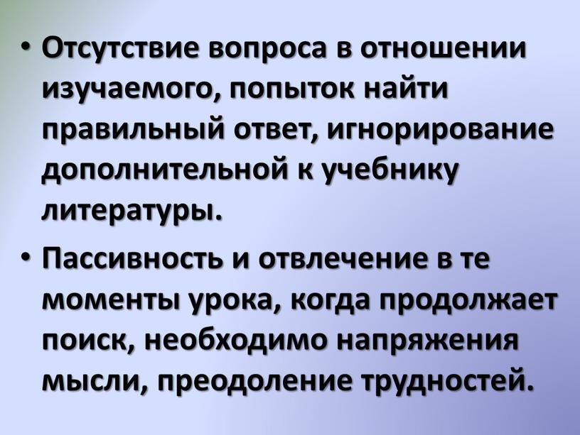 Отсутствие вопроса в отношении изучаемого, попыток найти правильный ответ, игнорирование дополнительной к учебнику литературы