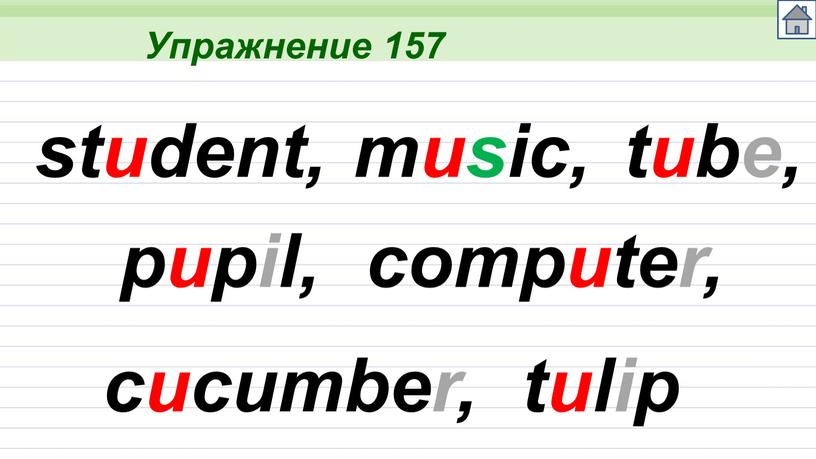 Упражнение 157 student, music, tube, pupil, computer, cucumber, tulip