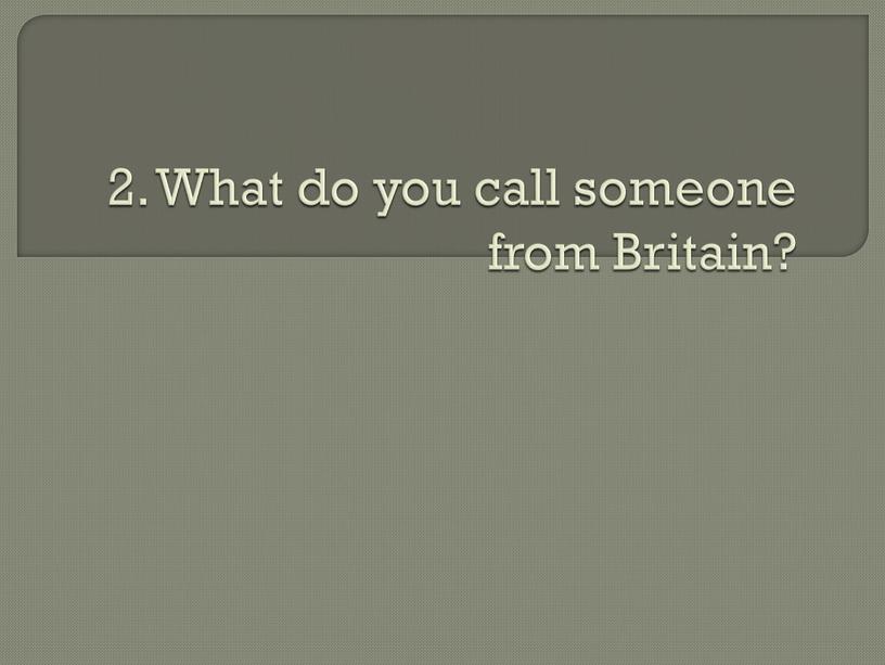 What do you call someone from Britain?