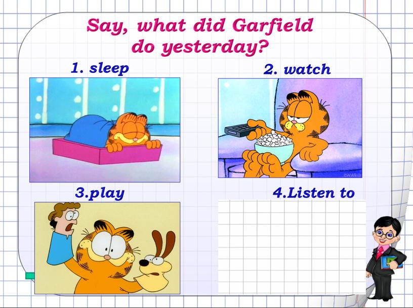 Say, what did Garfield do yesterday? 2