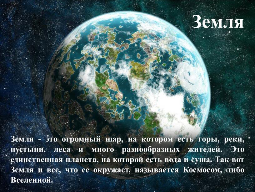 Земля - это огромный шар, на котором есть горы, реки, пустыни, леса и много разнообразных жителей