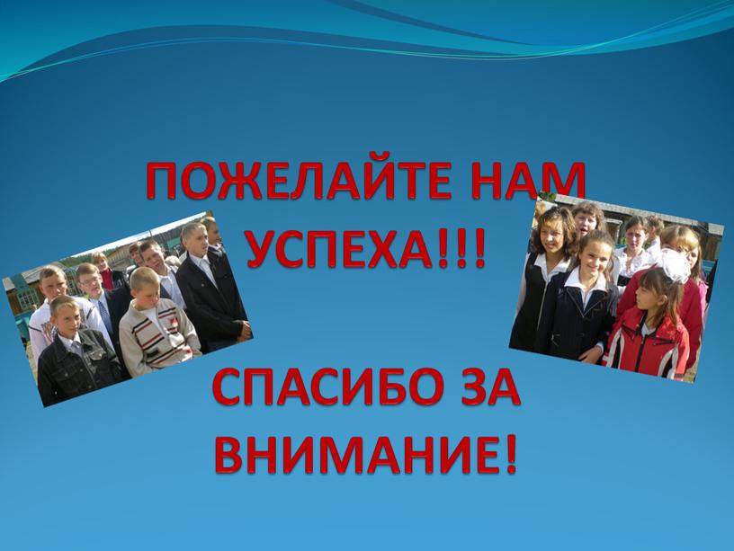 ПОЖЕЛАЙТЕ НАМ УСПЕХА!!! СПАСИБО