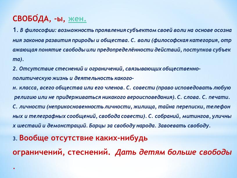 СВОБО́ДА, -ы, жен. 1. В философии: возможность проявления субъектом своей воли на основе осознания законов развития природы и общества