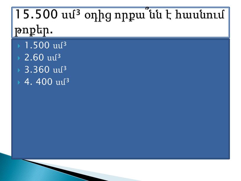 1.500 սմ³ 2.60 սմ³ 3.360 սմ³ 4. 400 սմ³ 15.500 սմ³ օդից որքա՞նն է հասնում թոքեր.