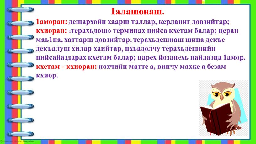 1алашонаш. 1аморан: дешархойн хаарш таллар, керланиг довзийтар; кхиоран: « терахьдош» терминах нийса кхетам балар; церан маь1на, хаттарш довзийтар, терахьдешнаш шина декъе декъалуш хилар хаийтар, цхьадолчу…