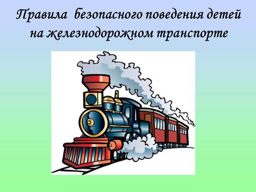 Правила безопасного поведения детей на железнодорожном транспорте