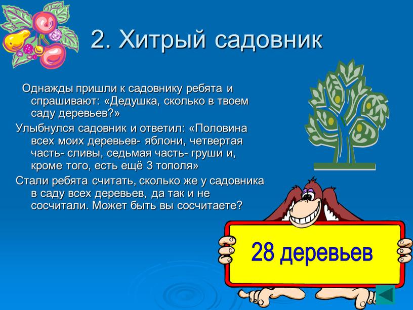 Хитрый садовник Однажды пришли к садовнику ребята и спрашивают: «Дедушка, сколько в твоем саду деревьев?»