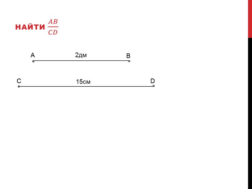 A C B D 15см 2дм Найти 𝐴𝐵 𝐶𝐷 𝐴𝐴𝐵𝐵 𝐴𝐵 𝐶𝐷 𝐶𝐶𝐷𝐷 𝐴𝐵 𝐶𝐷