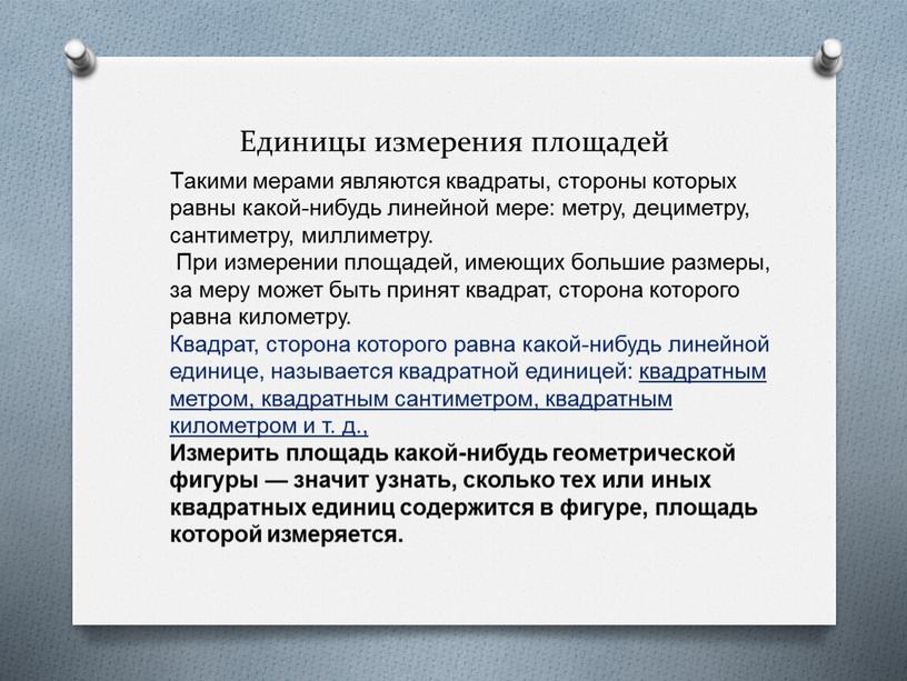 Единицы измерения площадей Такими мерами являются квадраты, стороны которых равны какой-нибудь линейной мере: метру, дециметру, сантиметру, миллиметру