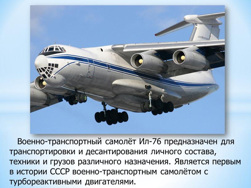 Военно-транспортный самолёт Ил-76 предназначен для транспортировки и десантирования личного состава, техники и грузов различного назначения