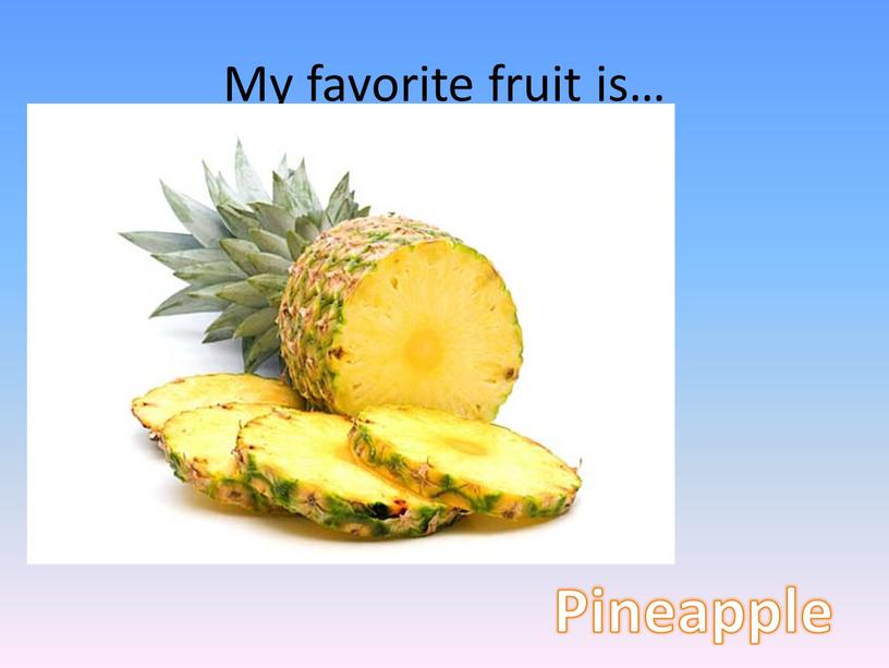 My favorite fruit is… Pineapple