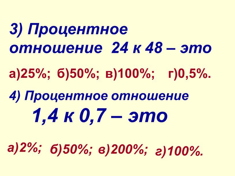 Процентное отношение 24 к 48 – это а)25%; б)50%; в)100%; г)0,5%